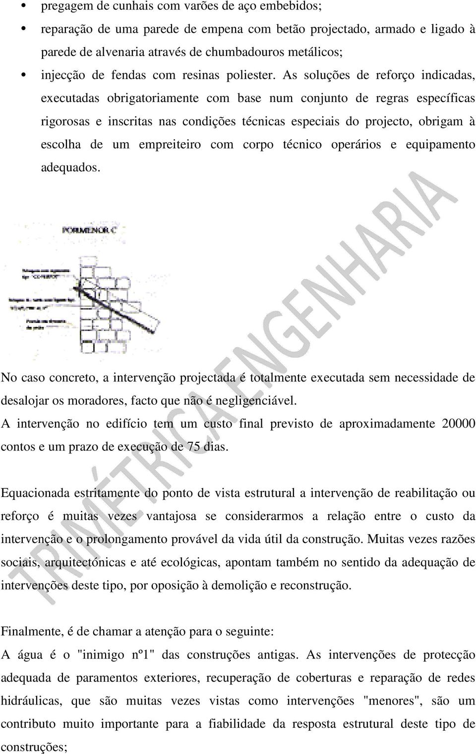 As soluções de reforço indicadas, executadas obrigatoriamente com base num conjunto de regras específicas rigorosas e inscritas nas condições técnicas especiais do projecto, obrigam à escolha de um