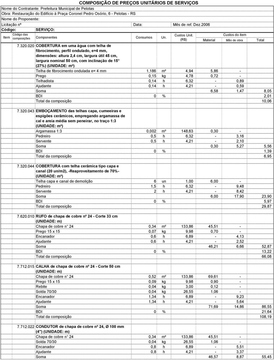 ondulada e= 4 mm 1,186 m² 4,94 5,86 - Prego 0,15 kg 4,78 0,72 - Telhadista 0,14 h 6,32-0,89 Ajudante 0,14 h 4,21-0,59 Soma 6,58 1,47 8,05 BDI 0 % 2,01 Total da composição 10,06 043 EMBOÇAMENTO das