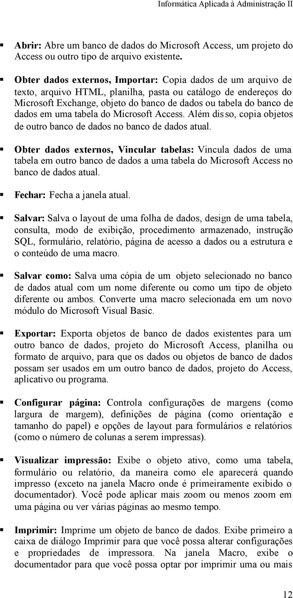 em uma tabela do Microsoft Access. Além dis so, copia objetos de outro banco de dados no banco de dados atual.