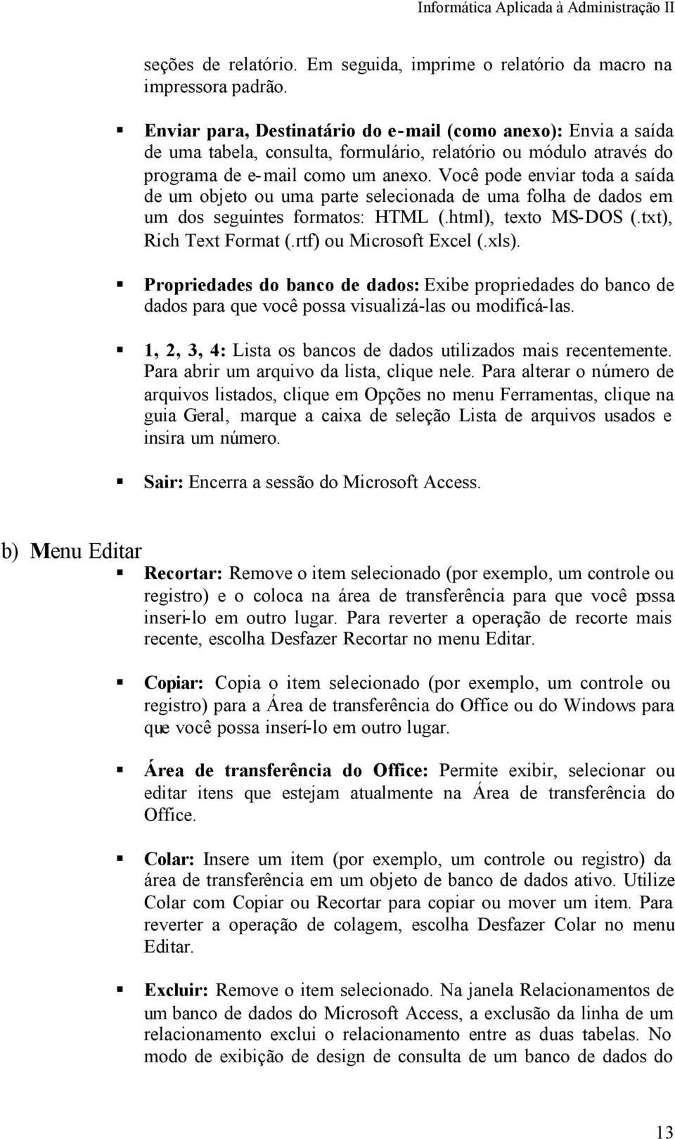 Você pode enviar toda a saída de um objeto ou uma parte selecionada de uma folha de dados em um dos seguintes formatos: HTML (.html), texto MS-DOS (.txt), Rich Text Format (.rtf) ou Microsoft Excel (.