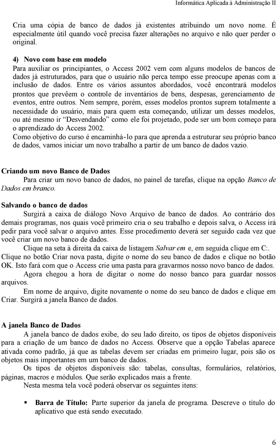 inclusão de dados. Entre os vários assuntos abordados, você encontrará modelos prontos que prevêem o controle de inventários de bens, despesas, gerenciamento de eventos, entre outros.