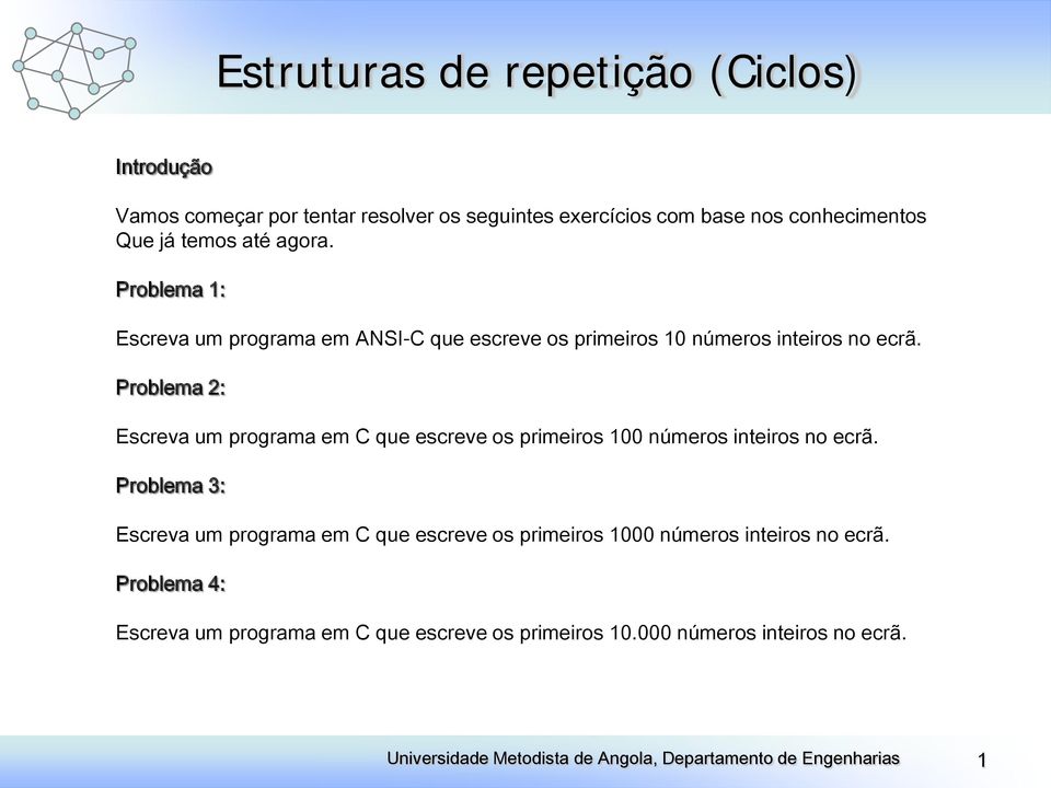 Problema 2: Escreva um programa em C que escreve os primeiros 100 números inteiros no ecrã.