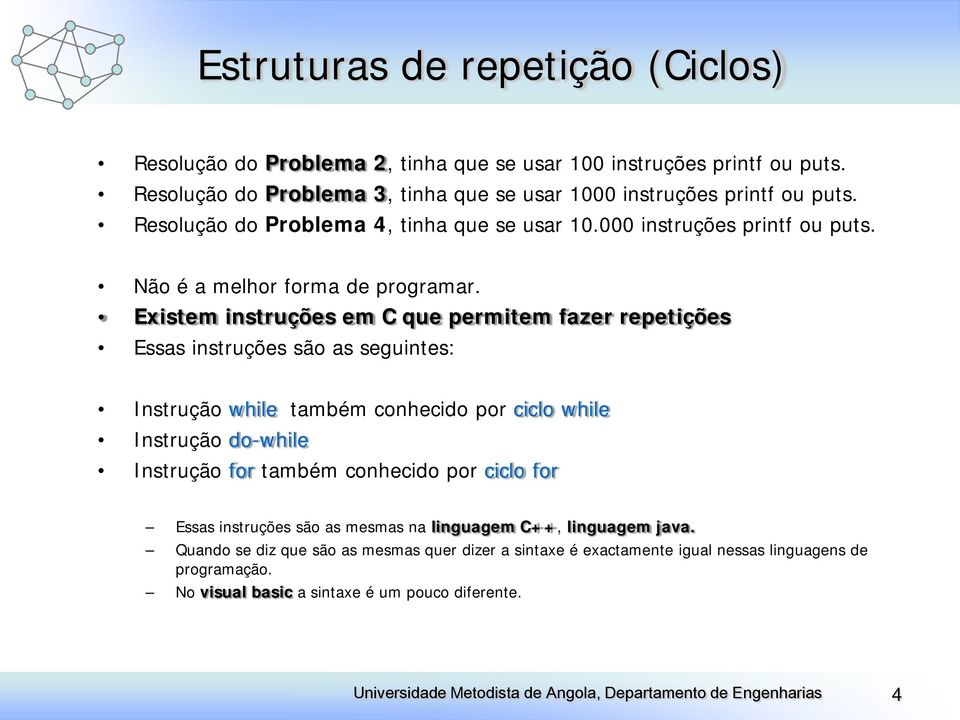 Existem instruções em C que permitem fazer repetições Essas instruções são as seguintes: Instrução while também conhecido por ciclo while Instrução do-while Instrução for