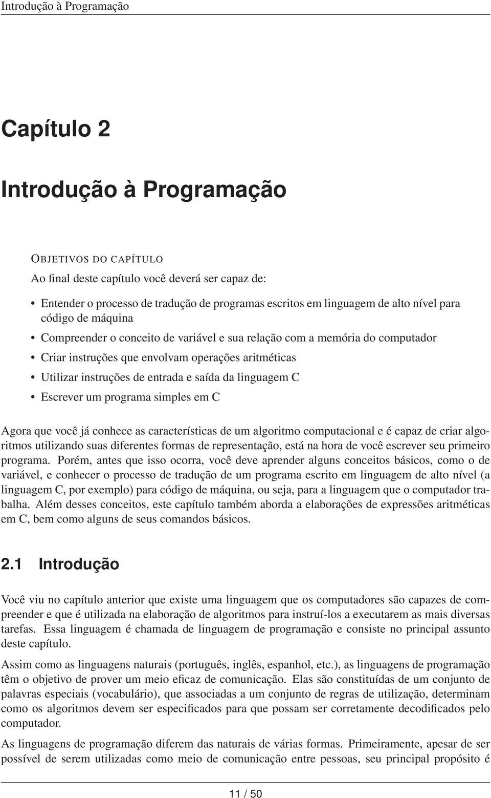 C Escrever um programa simples em C Agora que você já conhece as características de um algoritmo computacional e é capaz de criar algoritmos utilizando suas diferentes formas de representação, está