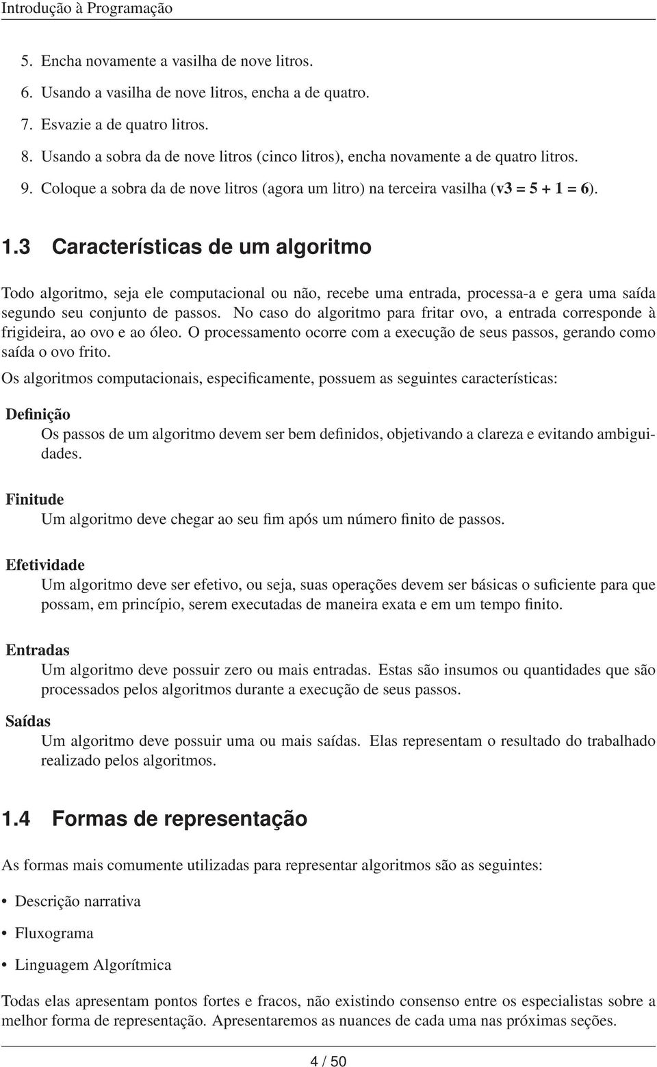 = 6). 1.3 Características de um algoritmo Todo algoritmo, seja ele computacional ou não, recebe uma entrada, processa-a e gera uma saída segundo seu conjunto de passos.