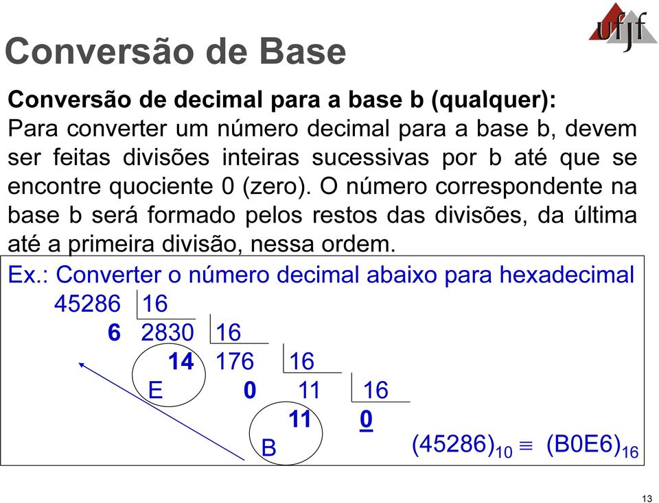 O número correspondente na base b será formado pelos restos das divisões, da última até a primeira divisão,