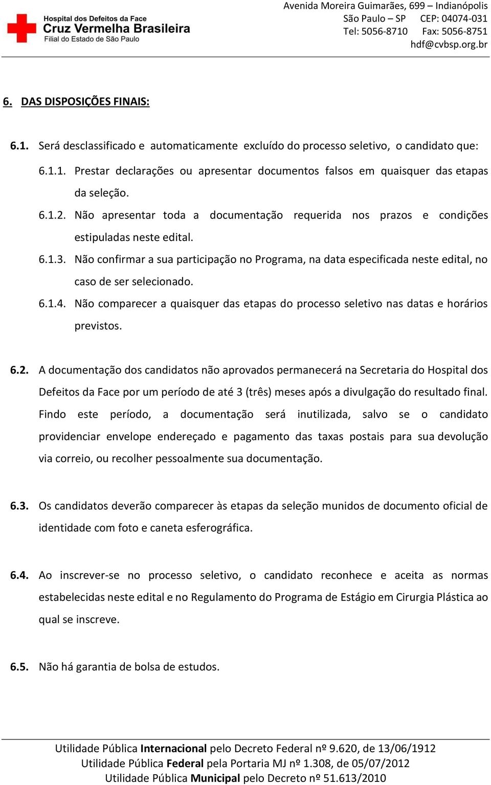 Não confirmar a sua participação no Programa, na data especificada neste edital, no caso de ser selecionado. 6.1.4.