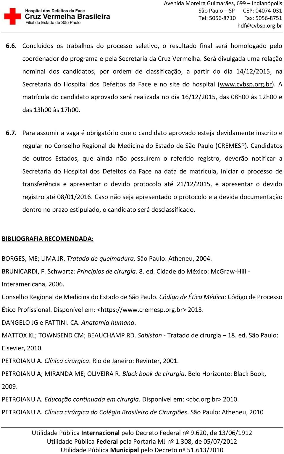 A matrícula do candidato aprovado será realizada no dia 16/12/2015, das 08h00 às 12h00 e das 13h00 às 17h