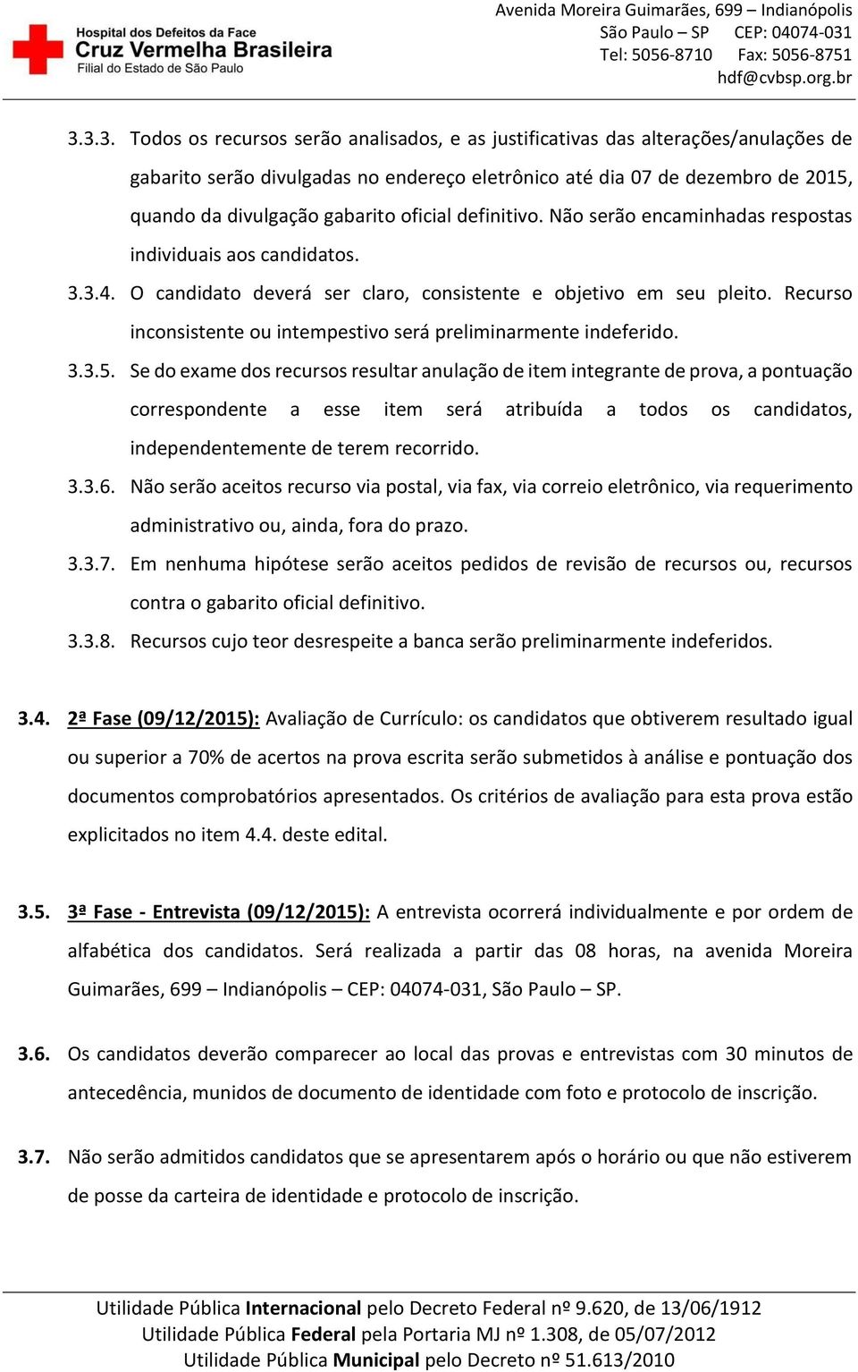 Recurso inconsistente ou intempestivo será preliminarmente indeferido. 3.3.5.