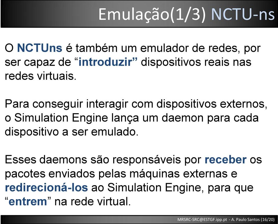 Para conseguir interagir com dispositivos externos, o Simulation Engine lança um daemon para cada dispositivo a ser