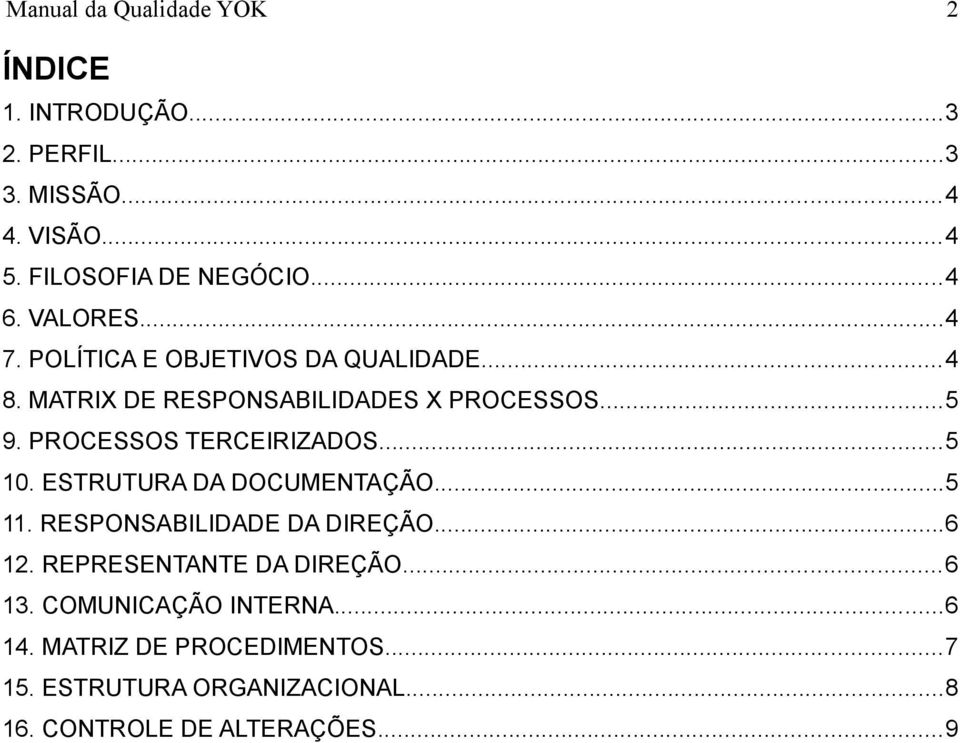 PROCESSOS TERCEIRIZADOS...5 10. ESTRUTURA DA DOCUMENTAÇÃO...5 11. RESPONSABILIDADE DA DIREÇÃO...6 12.