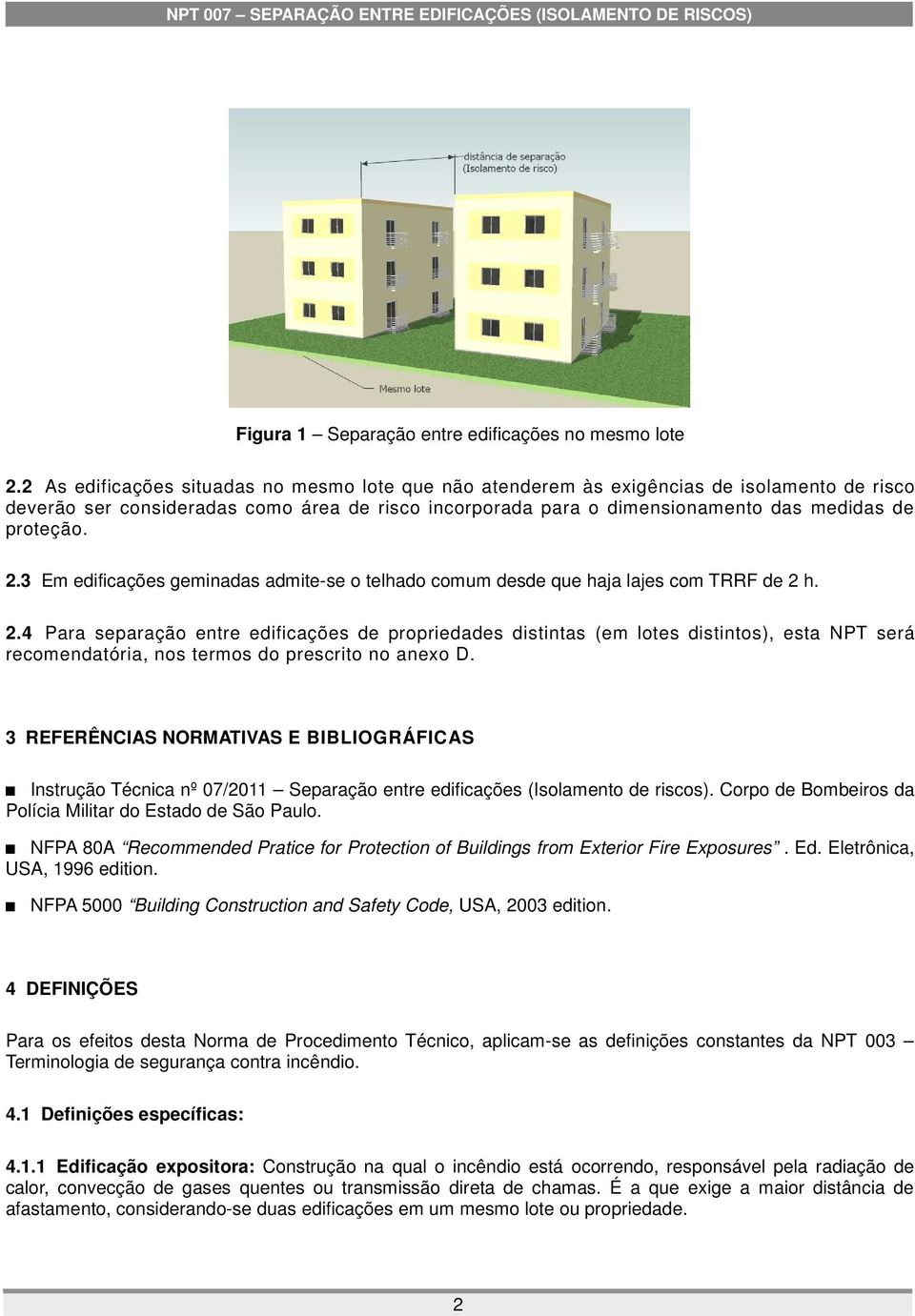 2.3 Em edificações geminadas admite-se o telhado comum desde que haja lajes com TRRF de 2 