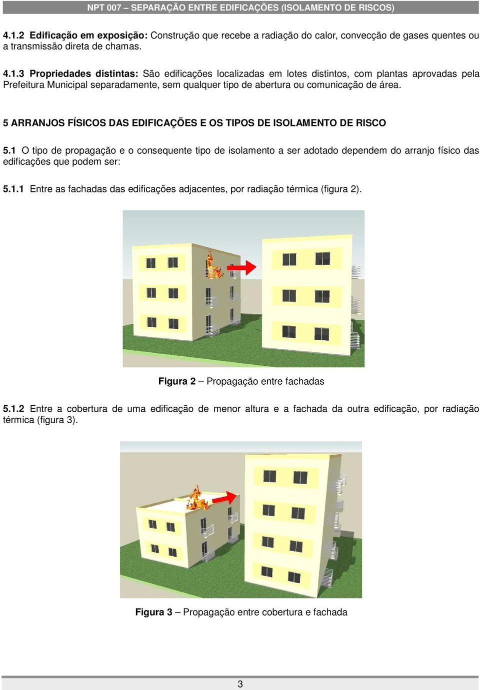 1 O tipo de propagação e o consequente tipo de isolamento a ser adotado dependem do arranjo físico das edificações que podem ser: 5.1.1 Entre as fachadas das edificações adjacentes, por radiação térmica (figura 2).