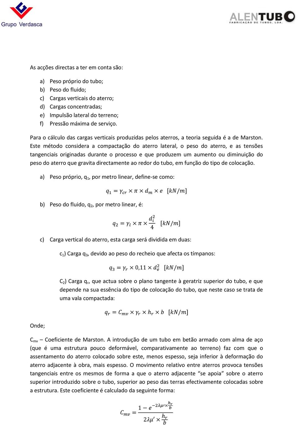 Este método considera a compactação do aterro lateral, o peso do aterro, e as tensões tangenciais originadas durante o processo e que produzem um aumento ou diminuição do peso do aterro que gravita