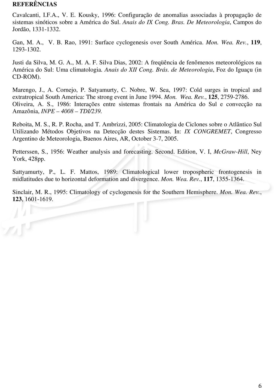 Silva Dias, 2002: A freqüência de fenômenos meteorológicos na América do Sul: Uma climatologia. Anais do XII Cong. Brás. de Meteorologia, Foz do Iguaçu (in CD-ROM). Marengo, J., A. Cornejo, P.