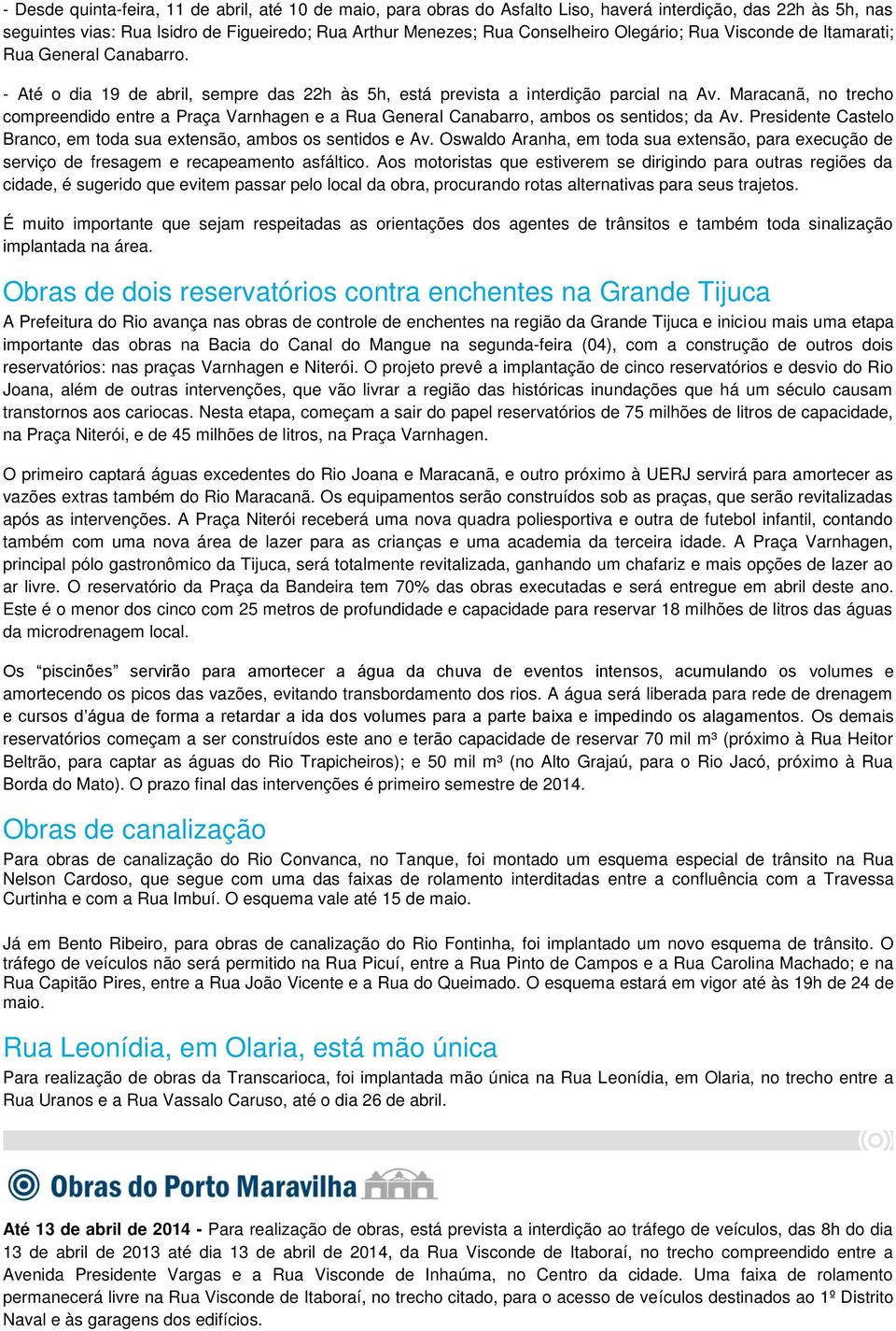 Maracanã, no trecho compreendido entre a Praça Varnhagen e a Rua General Canabarro, ambos os sentidos; da Av. Presidente Castelo Branco, em toda sua extensão, ambos os sentidos e Av.