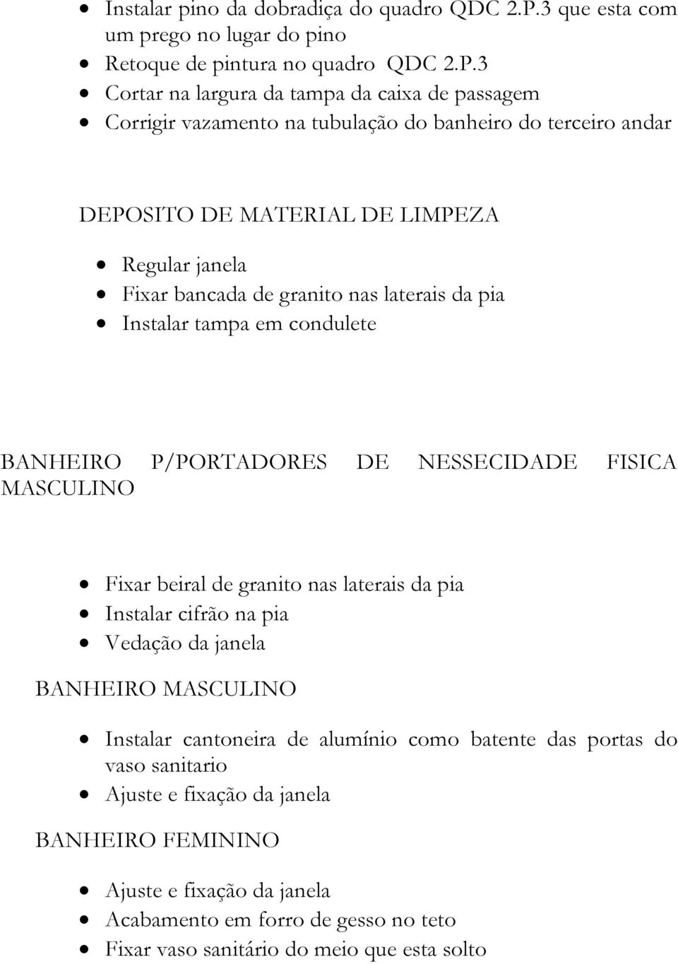 3 Cortar na largura da tampa da caixa de passagem Corrigir vazamento na tubulação do banheiro do terceiro andar DEPOSITO DE MATERIAL DE LIMPEZA Regular janela Fixar bancada de granito