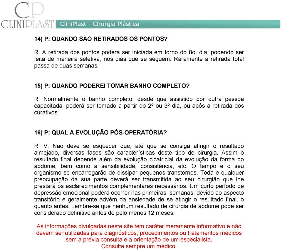 R: Normalmente o banho completo, desde que assistido por outra pessoa capacitada, poderá ser tomado a partir do 2º ou 3º dia, ou após a retirada dos curativos. 16) P: QUAL A EVOLUÇÃO PÓS-OPERATÓRlA?