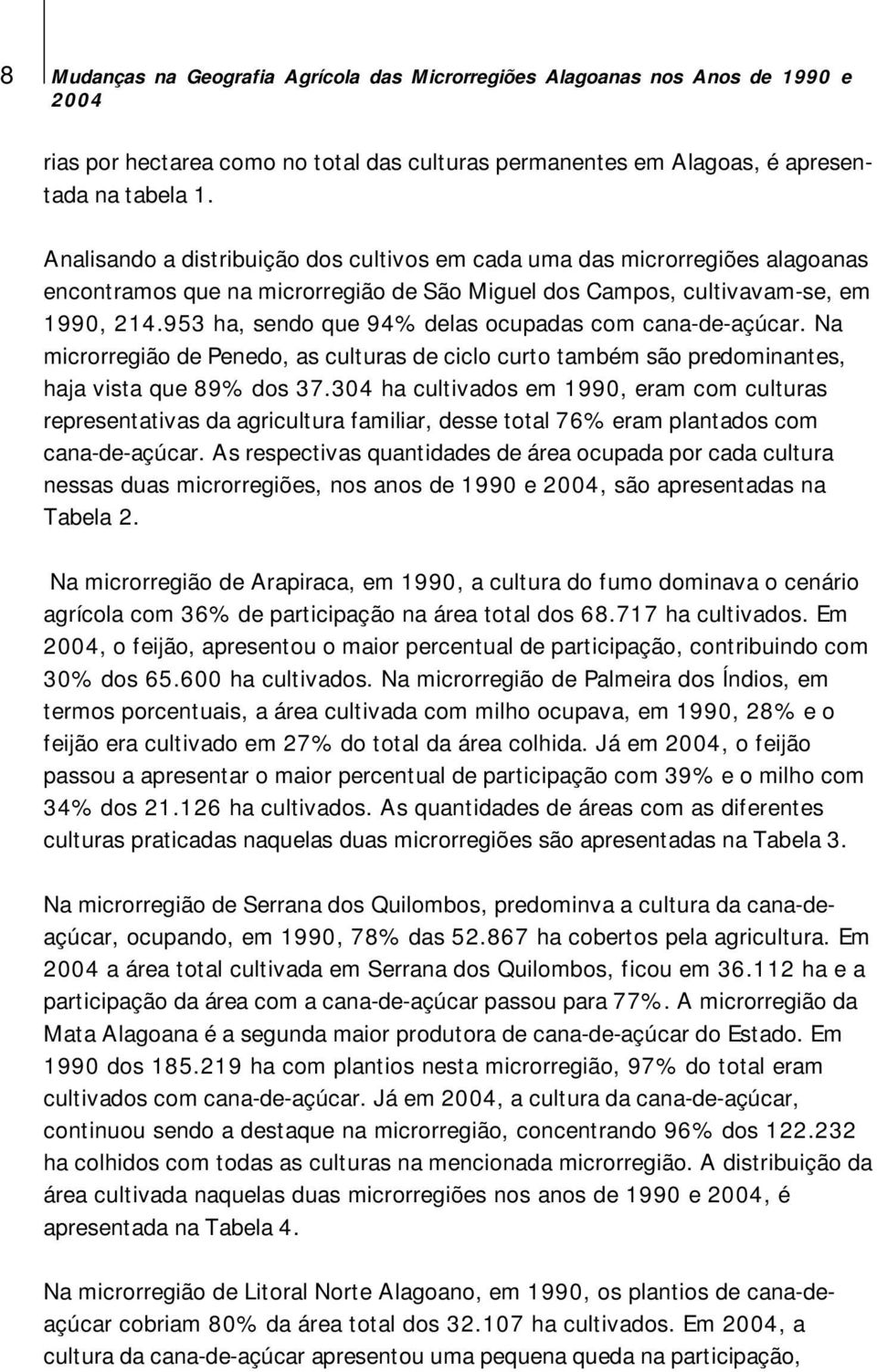 953 ha, sendo que 94% delas ocupadas com canadeaçúcar. Na microrregião de Penedo, as culturas de ciclo curto também são predominantes, haja vista que 89% dos 37.