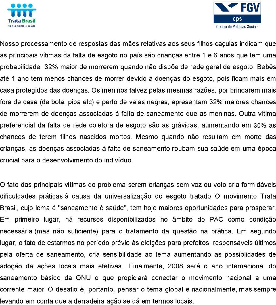 Os meninos talvez pelas mesmas razões, por brincarem mais fora de casa (de bola, pipa etc) e perto de valas negras, apresentam 32% maiores chances de morrerem de doenças associadas à falta de