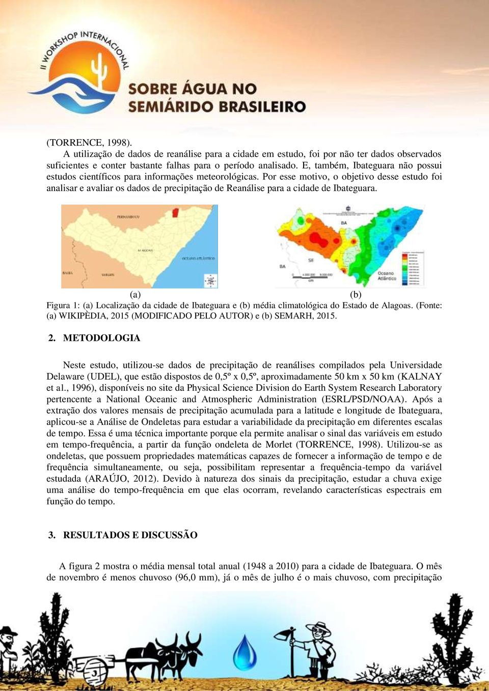 Por esse motivo, o objetivo desse estudo foi analisar e avaliar os dados de precipitação de Reanálise para a cidade de Ibateguara.