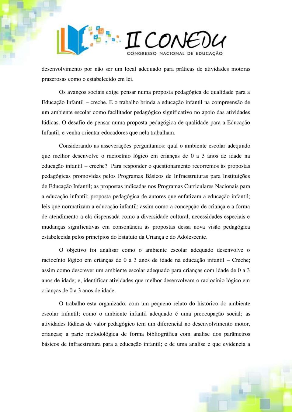 E o trabalho brinda a educação infantil na compreensão de um ambiente escolar como facilitador pedagógico significativo no apoio das atividades lúdicas.