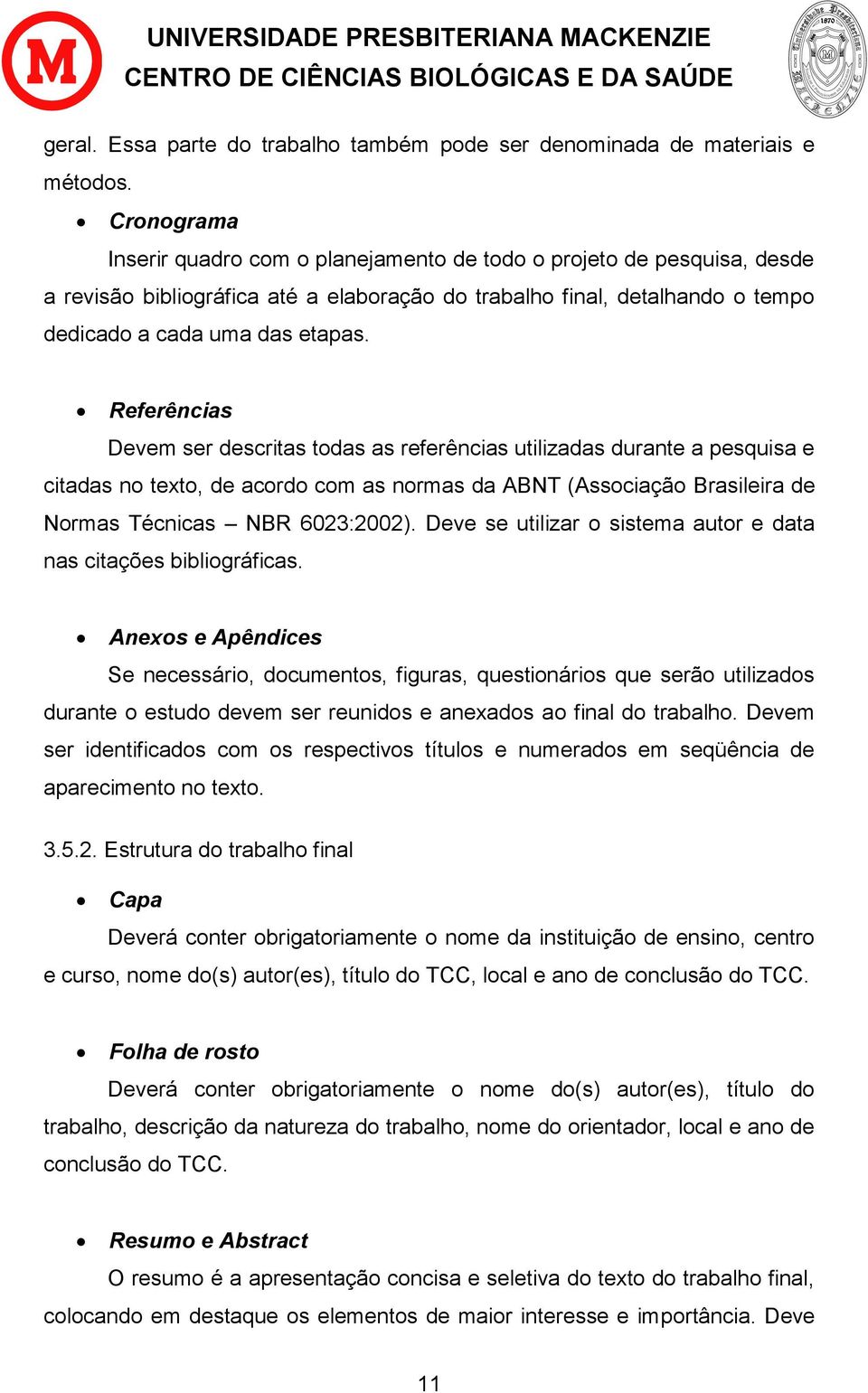 Referências Devem ser descritas todas as referências utilizadas durante a pesquisa e citadas no texto, de acordo com as normas da ABNT (Associação Brasileira de Normas Técnicas NBR 6023:2002).