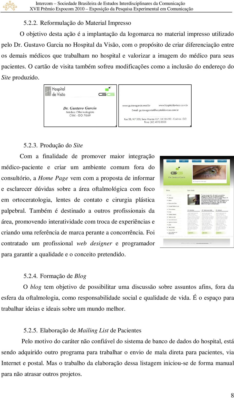 O cartão de visita também sofreu modificações como a inclusão do endereço do Site produzido. 5.2.3.