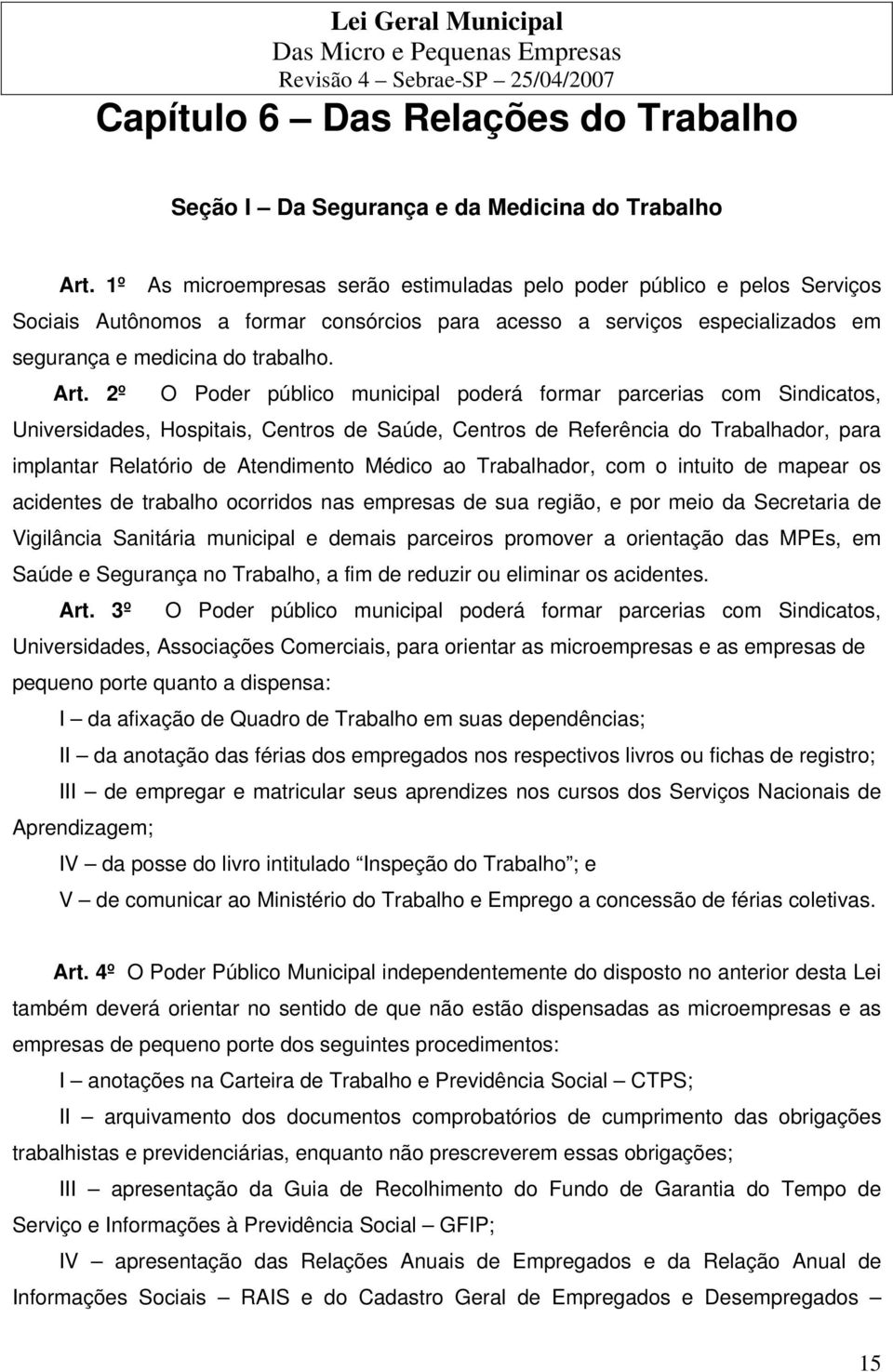 2º O Poder público municipal poderá formar parcerias com Sindicatos, Universidades, Hospitais, Centros de Saúde, Centros de Referência do Trabalhador, para implantar Relatório de Atendimento Médico