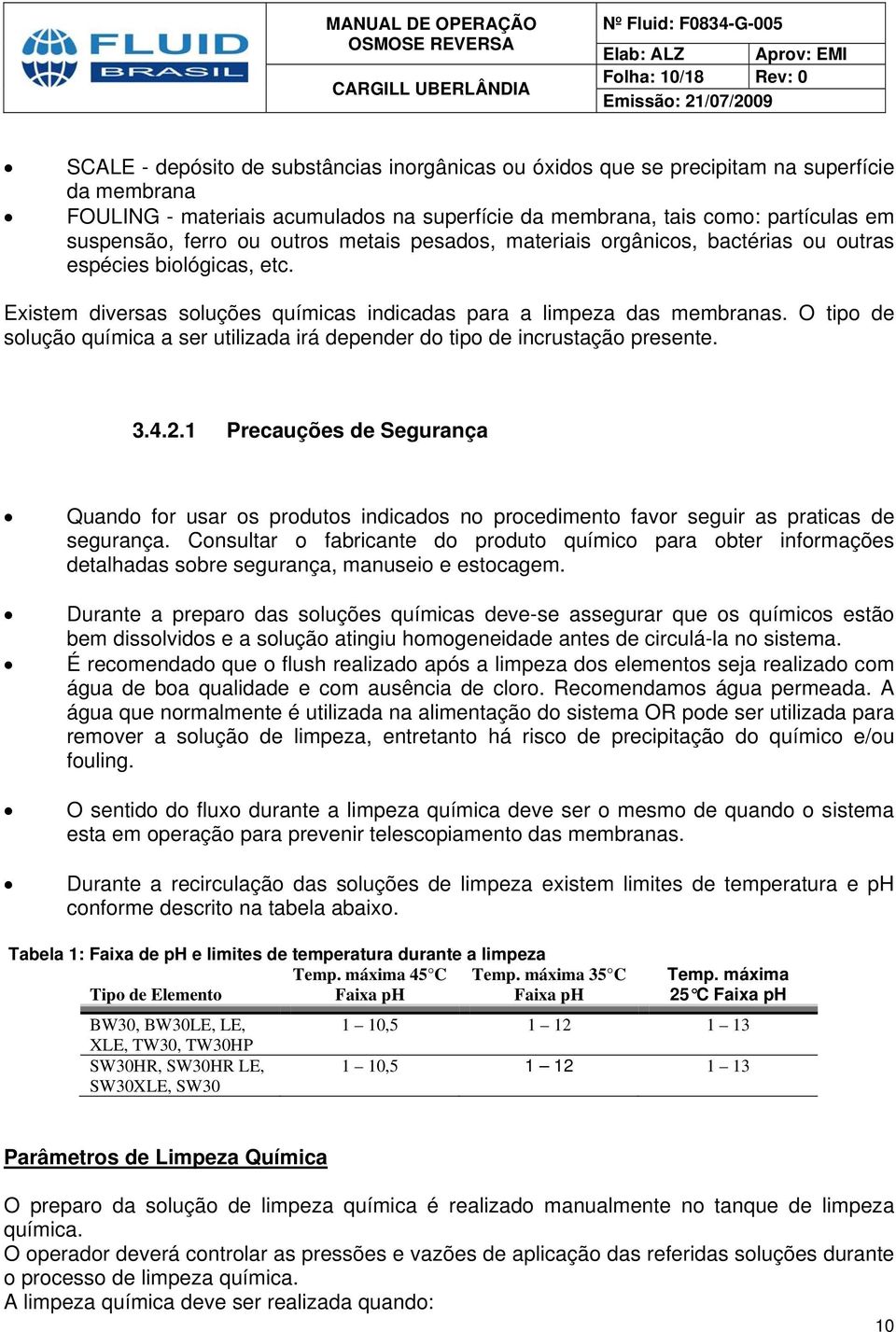 O tipo de solução química a ser utilizada irá depender do tipo de incrustação presente. 3.4.2.