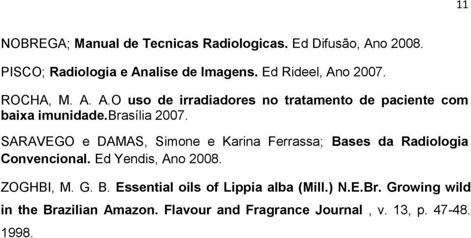 SARAVEGO e DAMAS, Simone e Karina Ferrassa; Bases da Radiologia Convencional. Ed Yendis, Ano 2008. ZOGHBI, M. G. B. Essential oils of Lippia alba (Mill.