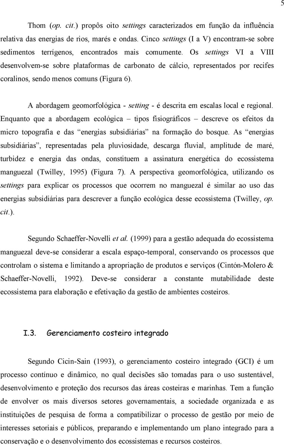 Os settings VI a VIII desenvolvem-se sobre plataformas de carbonato de cálcio, representados por recifes coralinos, sendo menos comuns (Figura 6).