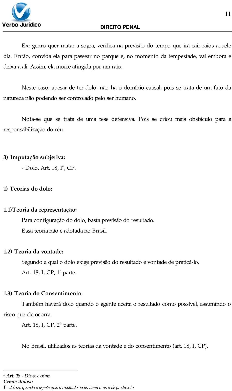 Nota-se que se trata de uma tese defensiva. Pois se criou mais obstáculo para a responsabilização do réu. 3) Imputação subjetiva: - Dolo. Art. 18, I 6, CP. 1) Teorias do dolo: 1.