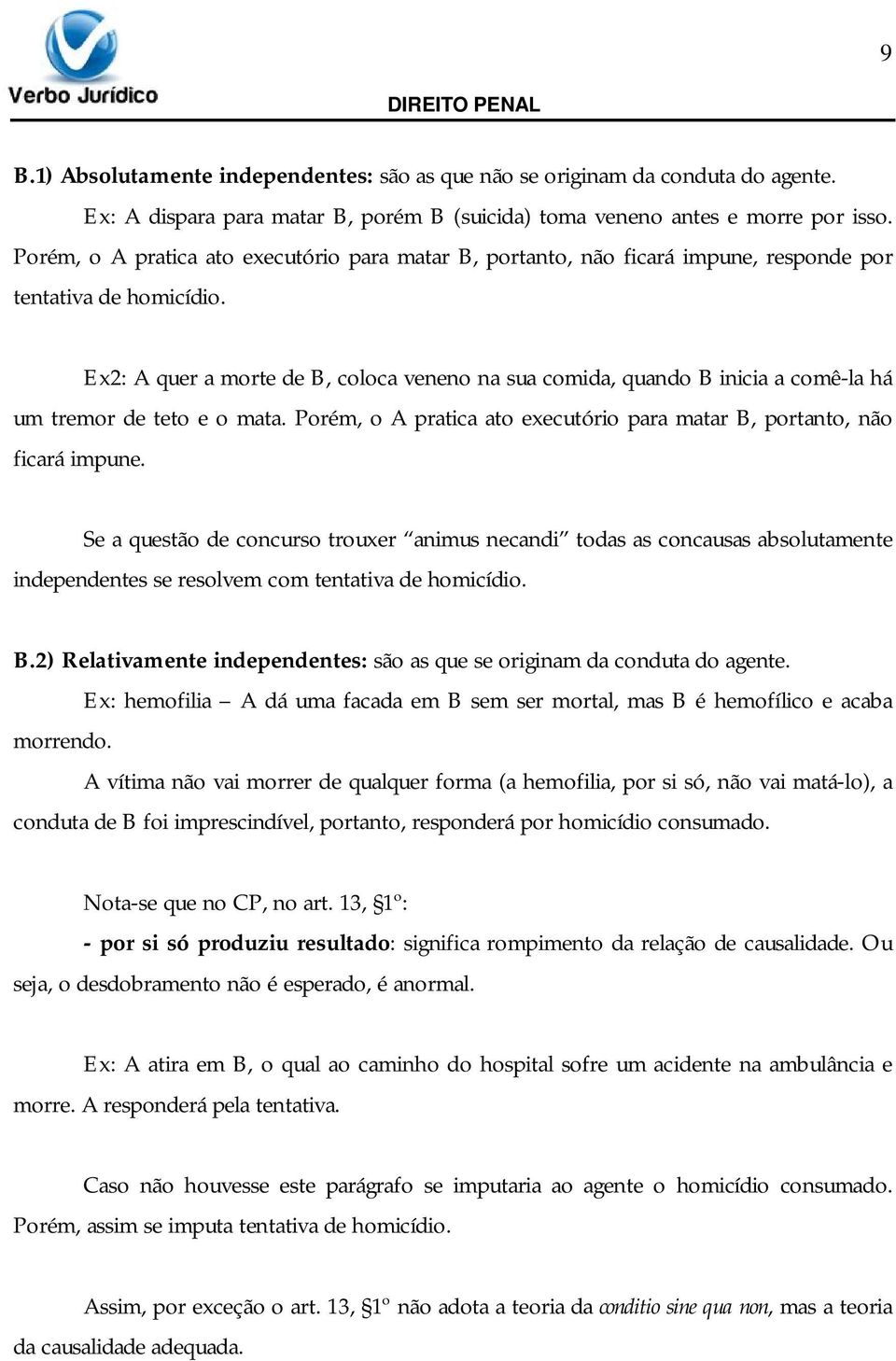 Ex2: A quer a morte de B, coloca veneno na sua comida, quando B inicia a comê-la há um tremor de teto e o mata. Porém, o A pratica ato executório para matar B, portanto, não ficará impune.