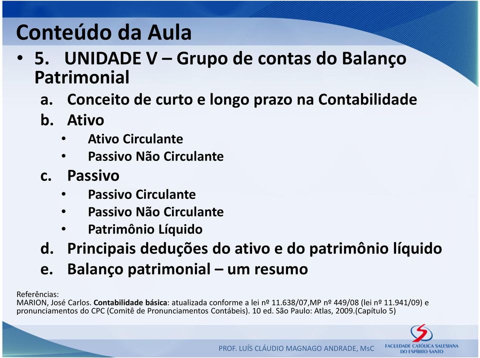 Principais deduções do ativo e do patrimônio líquido e. Balanço patrimonial um resumo Referências: MARION, José Carlos.