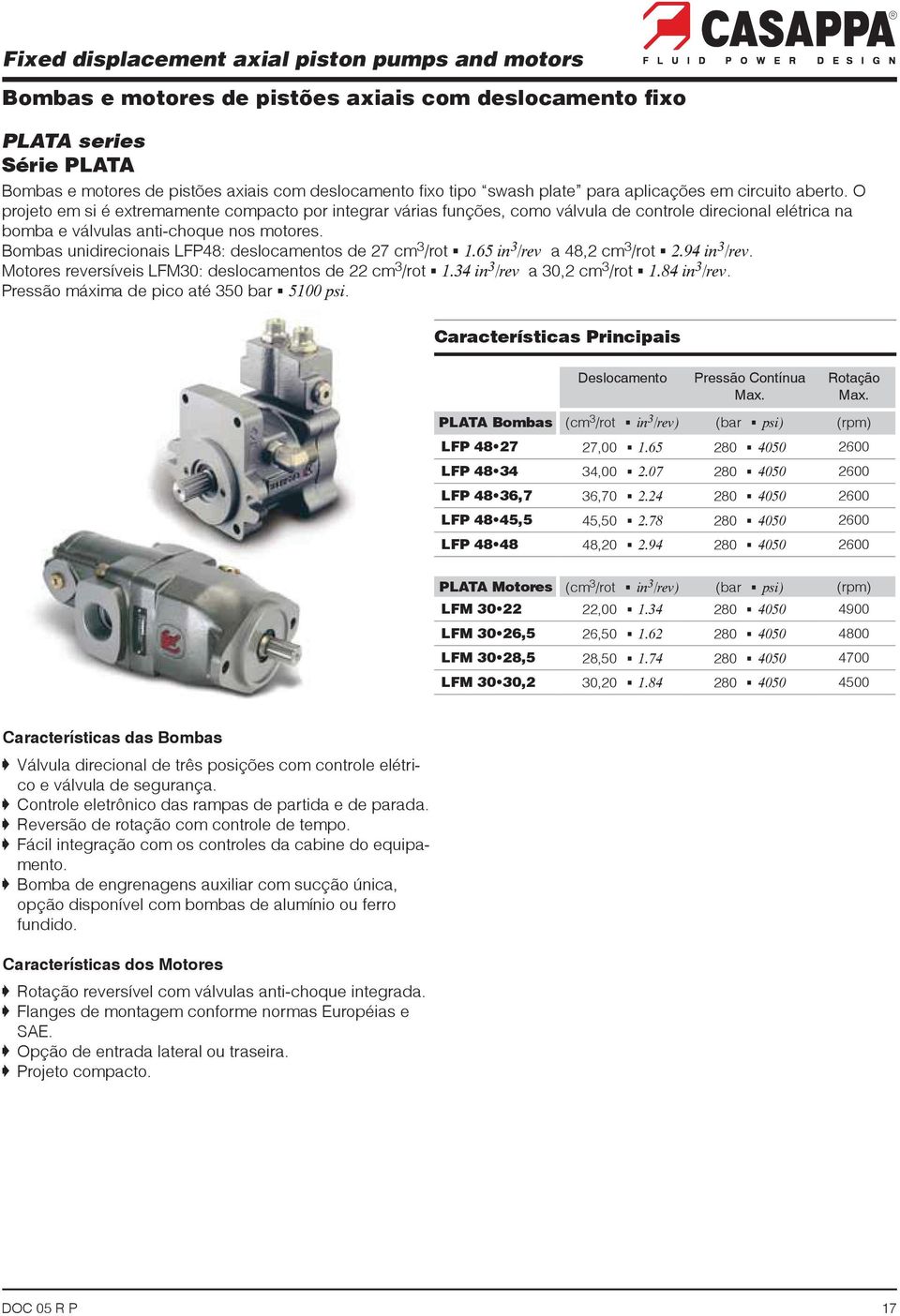 Pressão Contínua Rotação PLATA Bombas (cm 3 /rot G (bar G (rpm) 27,00 G 280 G 2600 34,00 G 280 G 2600 36,70 G 280 G 2600 45,50 G 280 G 2600 48,20 G 280 G 2600 PLATA Motores (cm 3 /rot G (bar G (rpm)