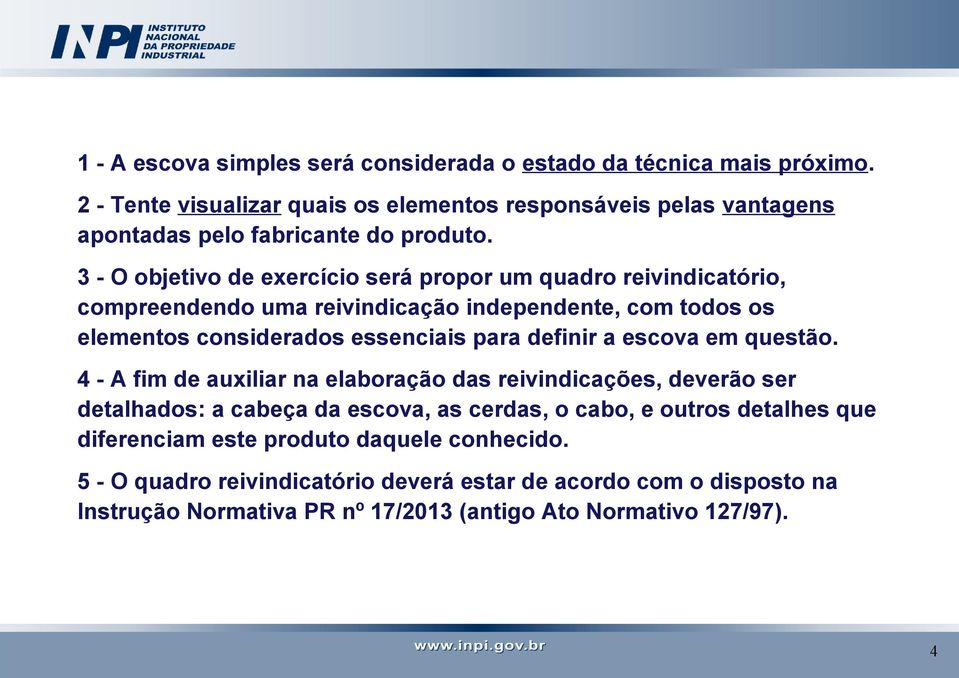 3 - O objetivo de exercício será propor um quadro reivindicatório, compreendendo uma reivindicação independente, com todos os elementos considerados essenciais para definir