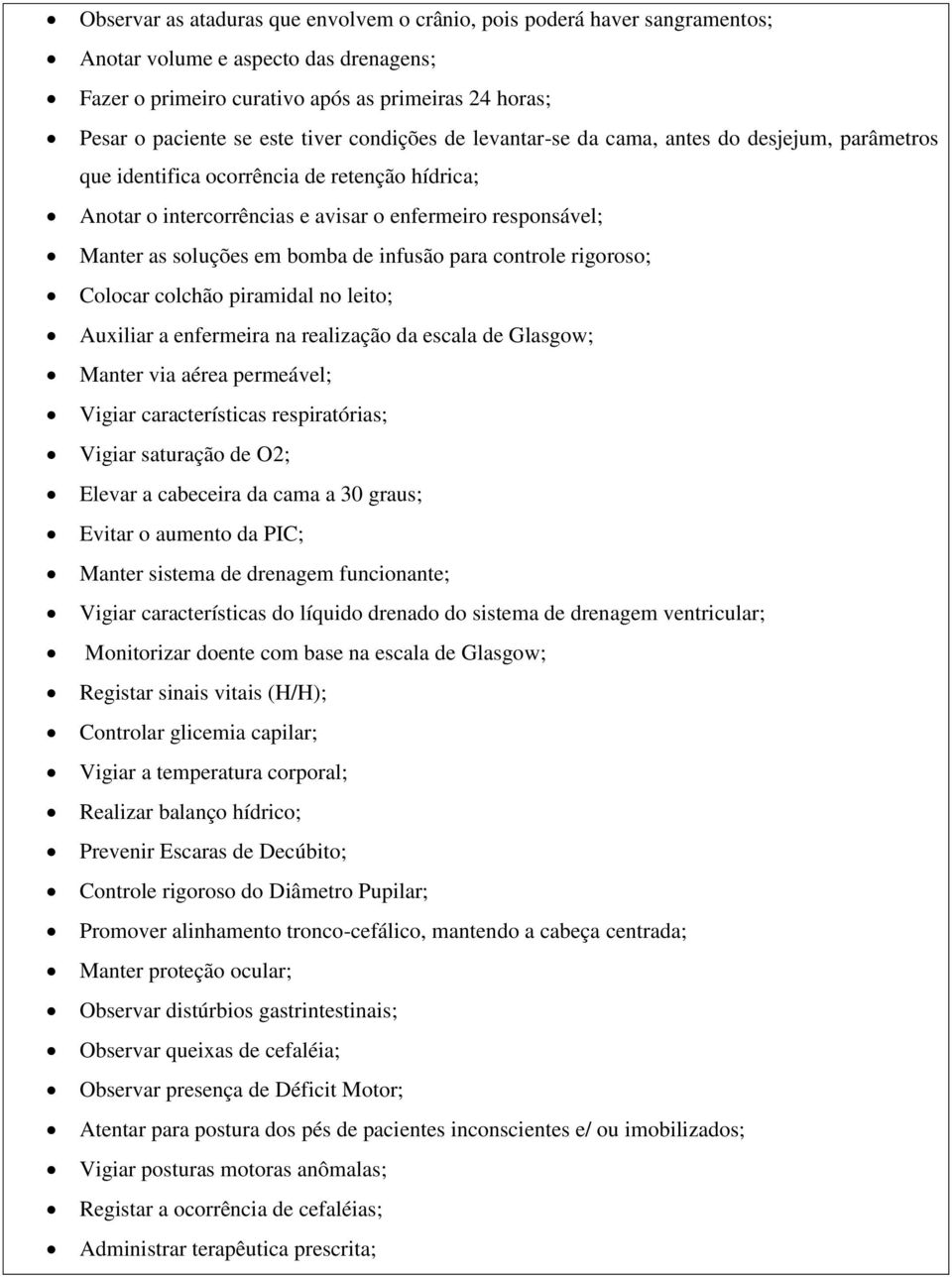 de infusão para controle rigoroso; Colocar colchão piramidal no leito; Auxiliar a enfermeira na realização da escala de Glasgow; Manter via aérea permeável; Vigiar características respiratórias;