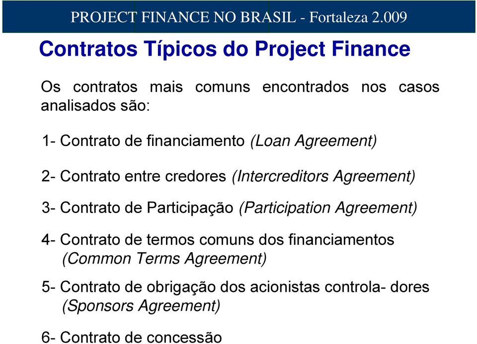 Contrato de Participação (Participation Agreement) 4- Contrato de termos comuns dos financiamentos (Common