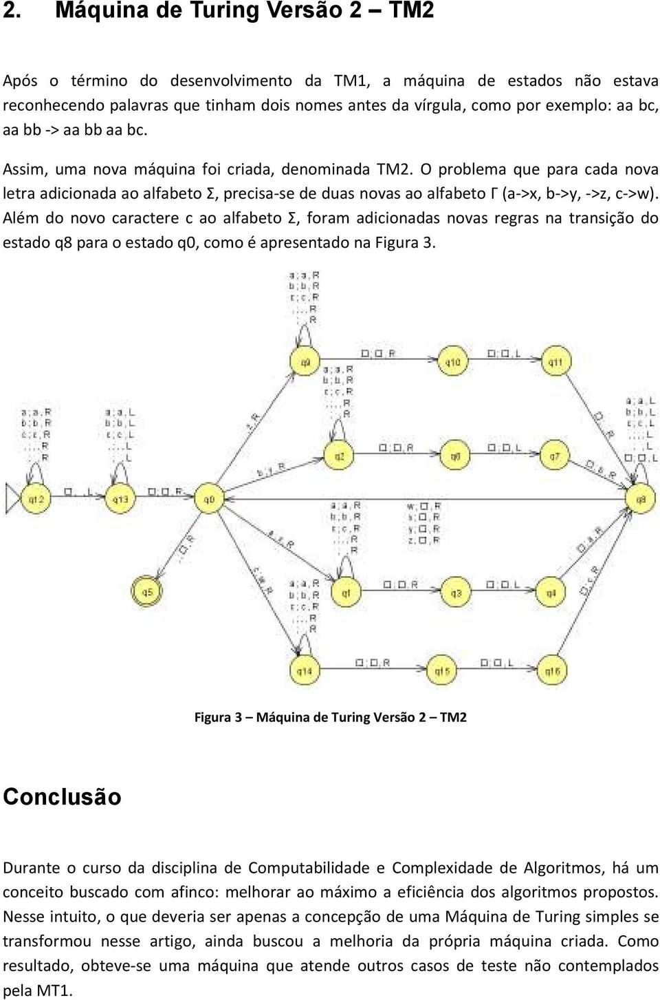 Além do novo caractere c ao alfabeto Σ, foram adicionadas novas regras na transição do estado q8 para o estado q0, como é apresentado na Figura 3.