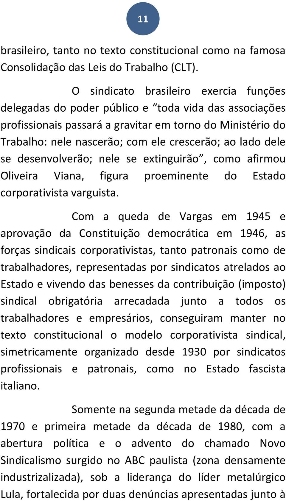 lado dele se desenvolverão; nele se extinguirão, como afirmou Oliveira Viana, figura proeminente do Estado corporativista varguista.