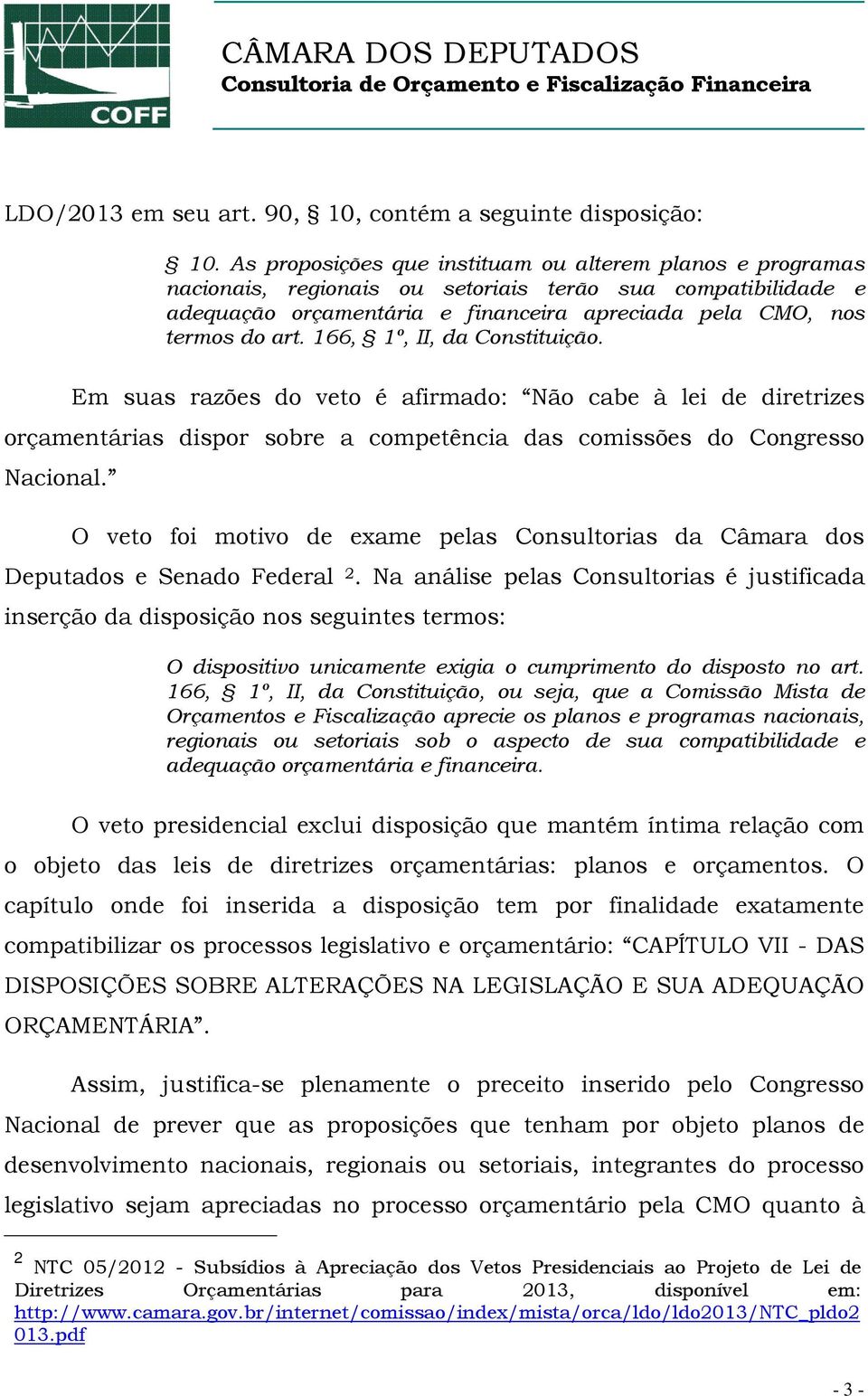 166, 1º, II, da Constituição. Em suas razões do veto é afirmado: Não cabe à lei de diretrizes orçamentárias dispor sobre a competência das comissões do Congresso Nacional.