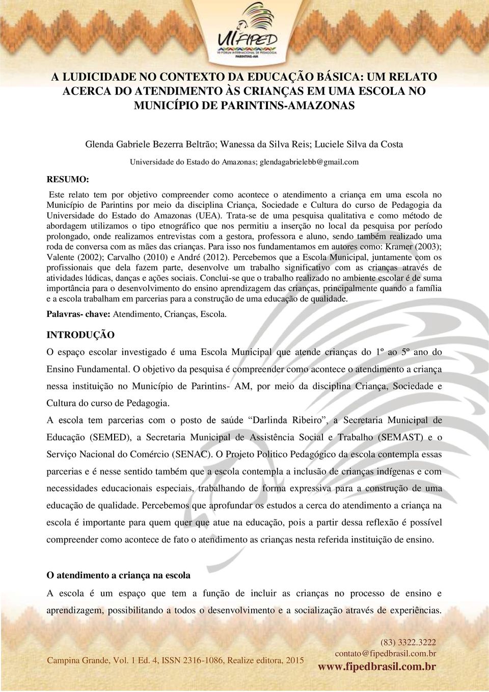 com Este relato tem por objetivo compreender como acontece o atendimento a criança em uma escola no Município de Parintins por meio da disciplina Criança, Sociedade e Cultura do curso de Pedagogia da