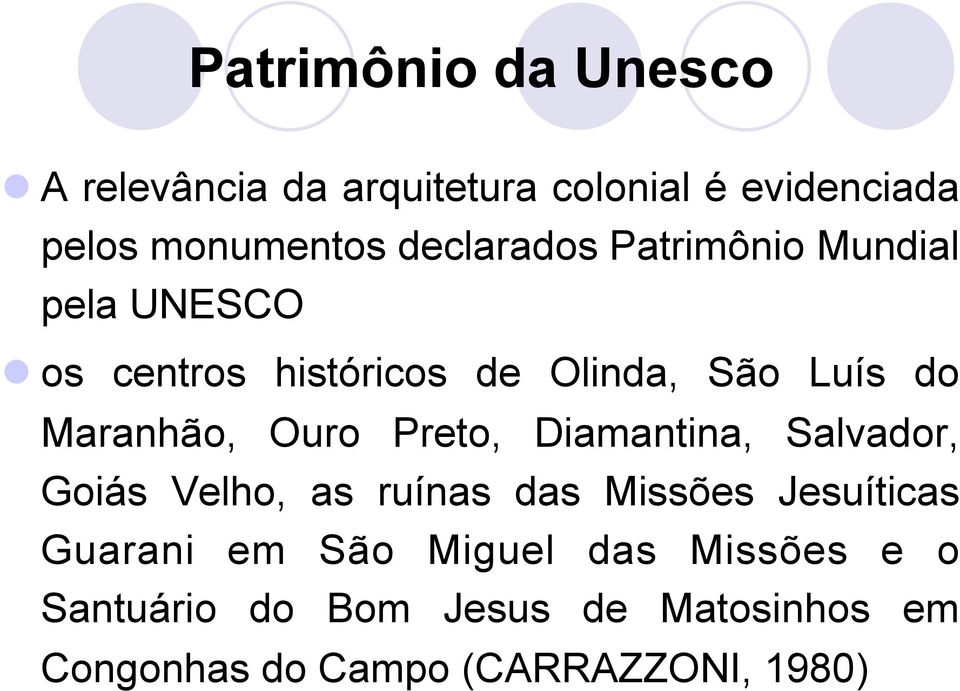 Maranhão, Ouro Preto, Diamantina, Salvador, Goiás Velho, as ruínas das Missões Jesuíticas