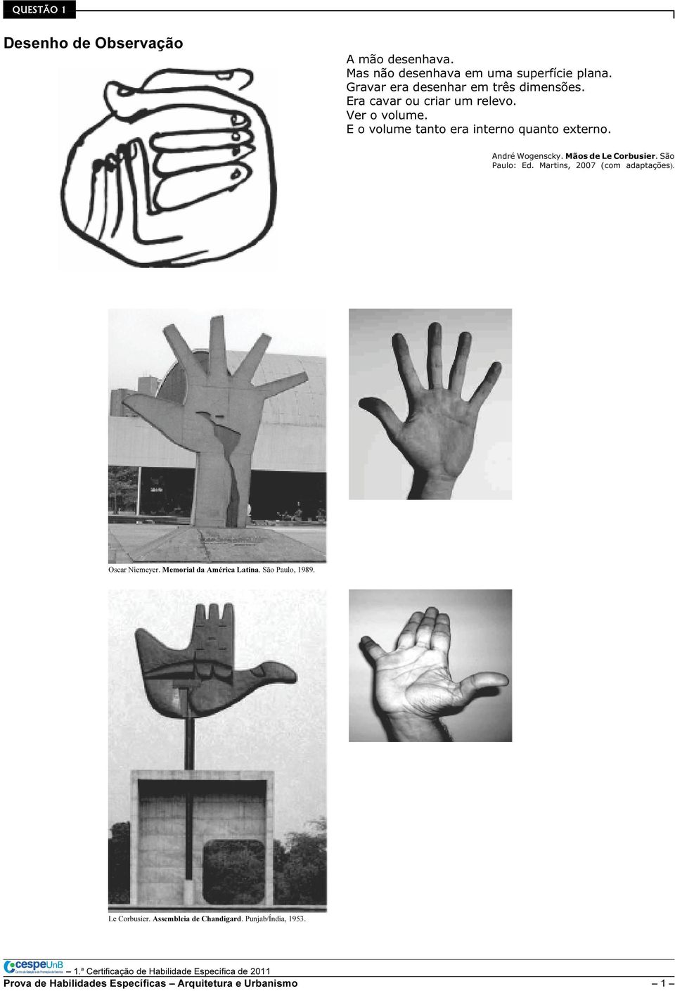E o volume tanto era interno quanto externo. André Wogenscky. Mãos de Le Corbusier. São Paulo: Ed.