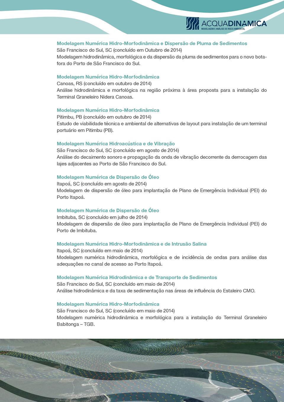 Pitimbu, PB (concluído em outubro de 2014) Estudo de viabilidade técnica e ambiental de alternativas de layout para instalação de um terminal portuário em Pitimbu (PB).