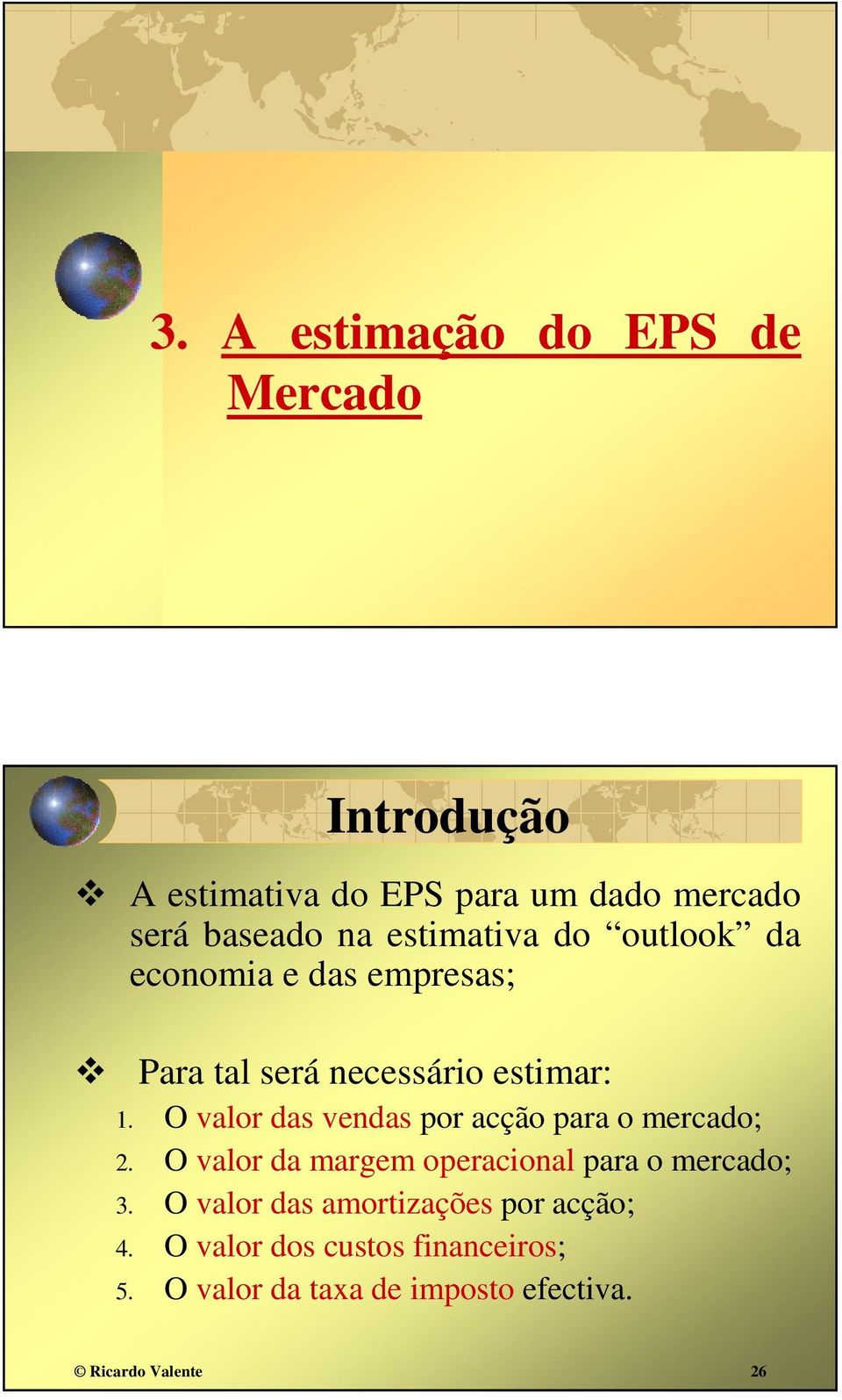 O valor das vendas por acção para o mercado; 2. O valor da margem operacional para o mercado; 3.