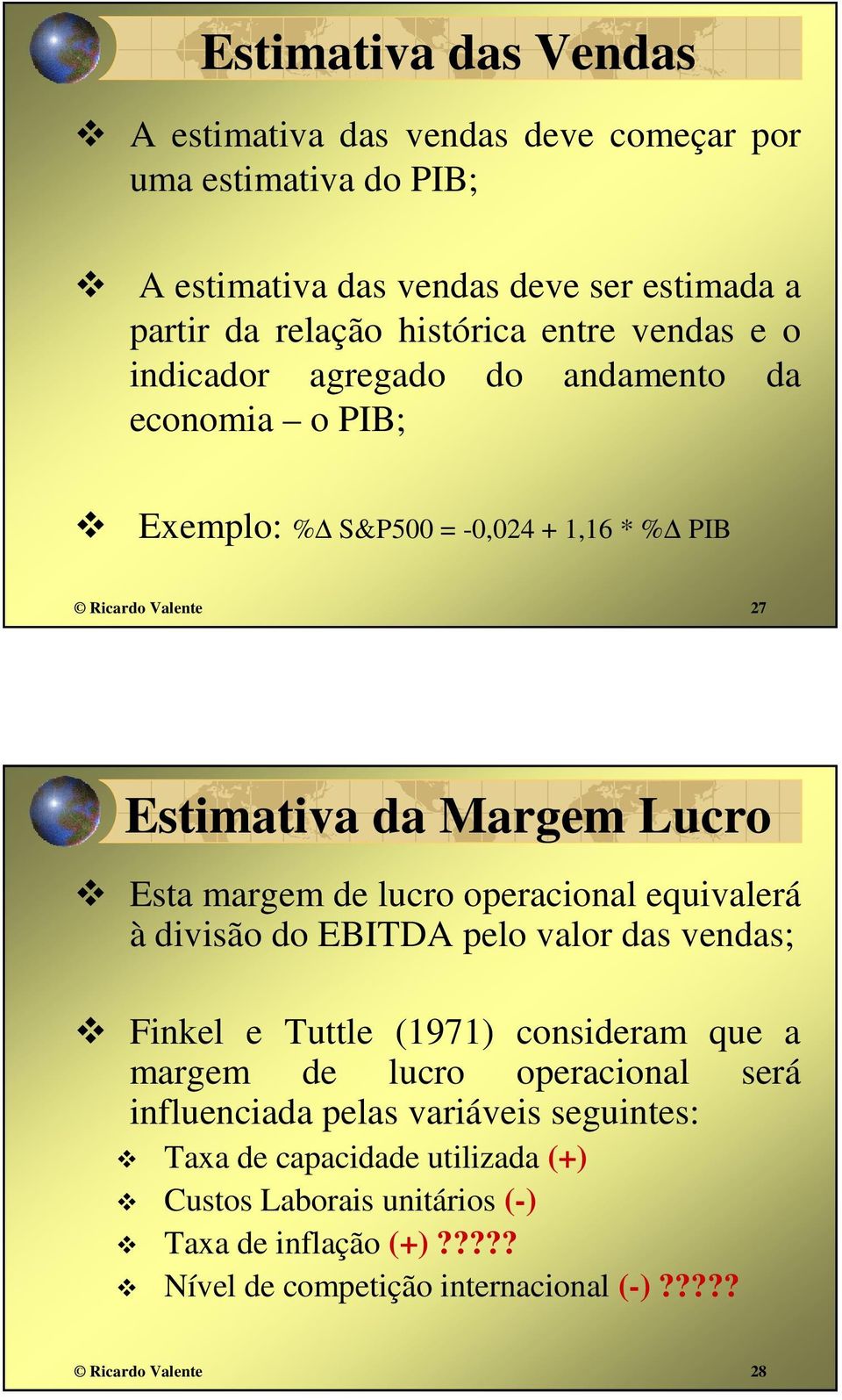 lucro operacional equivalerá à divisão do EBITDA pelo valor das vendas; Finkel e Tuttle (1971) consideram que a margem de lucro operacional será influenciada pelas