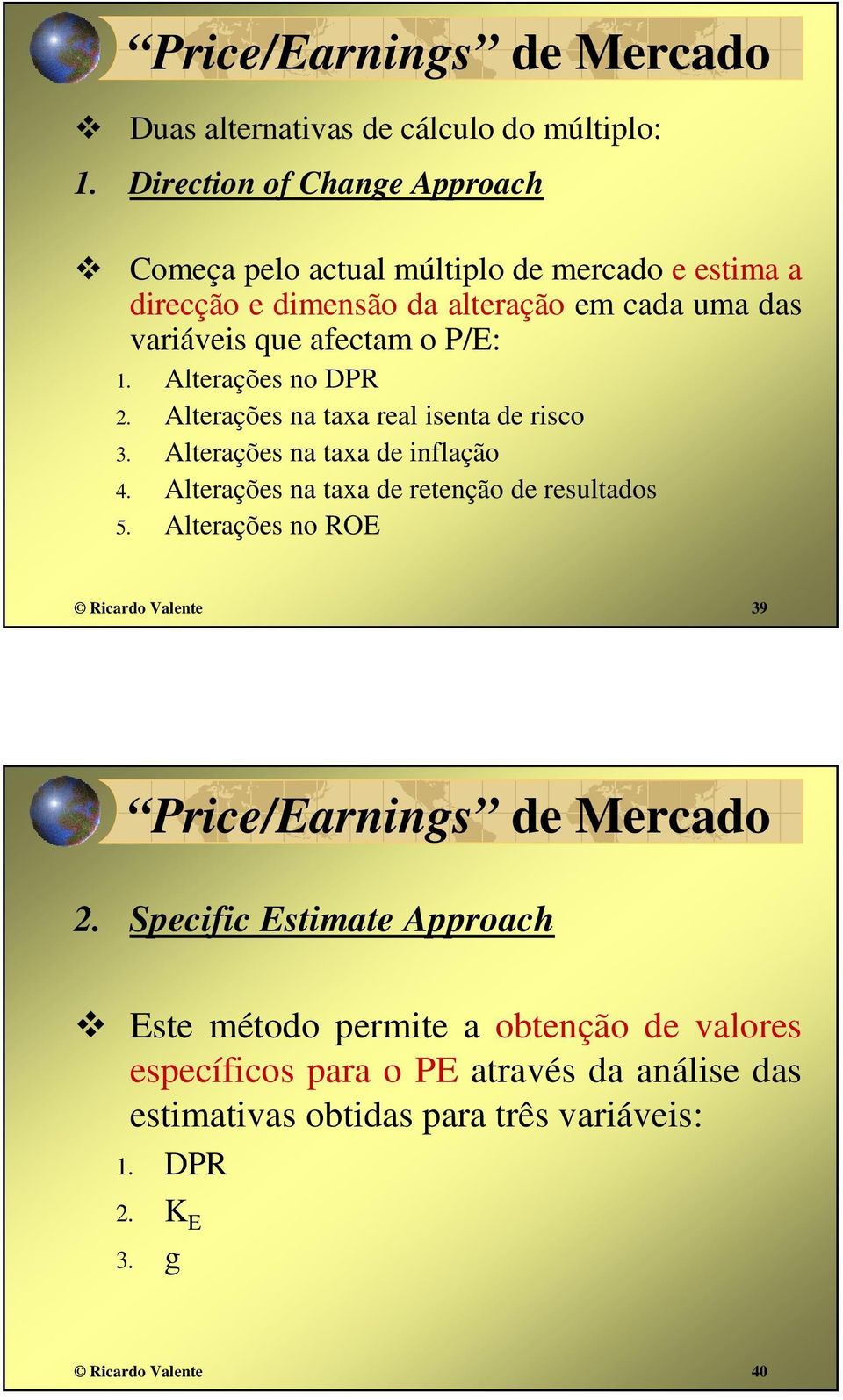 Alterações no DPR 2. Alterações na taxa real isenta de risco 3. Alterações na taxa de inflação 4. Alterações na taxa de retenção de resultados 5.