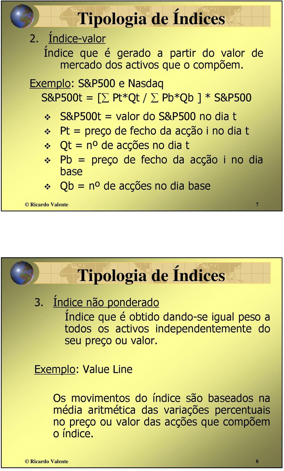 preço de fecho da acção i no dia base Qb = nº de acções no dia base Ricardo Valente 7 Tipologia de Índices 3.
